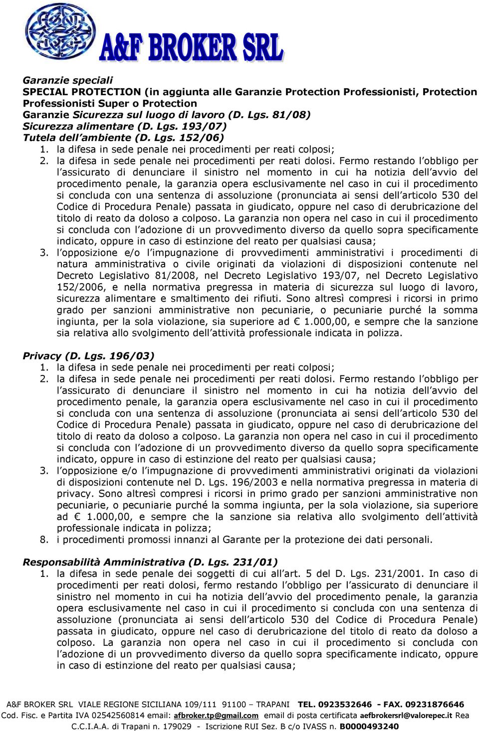 Fermo restando l obbligo per l assicurato di denunciare il sinistro nel momento in cui ha notizia dell avvio del procedimento penale, la garanzia opera esclusivamente nel caso in cui il procedimento