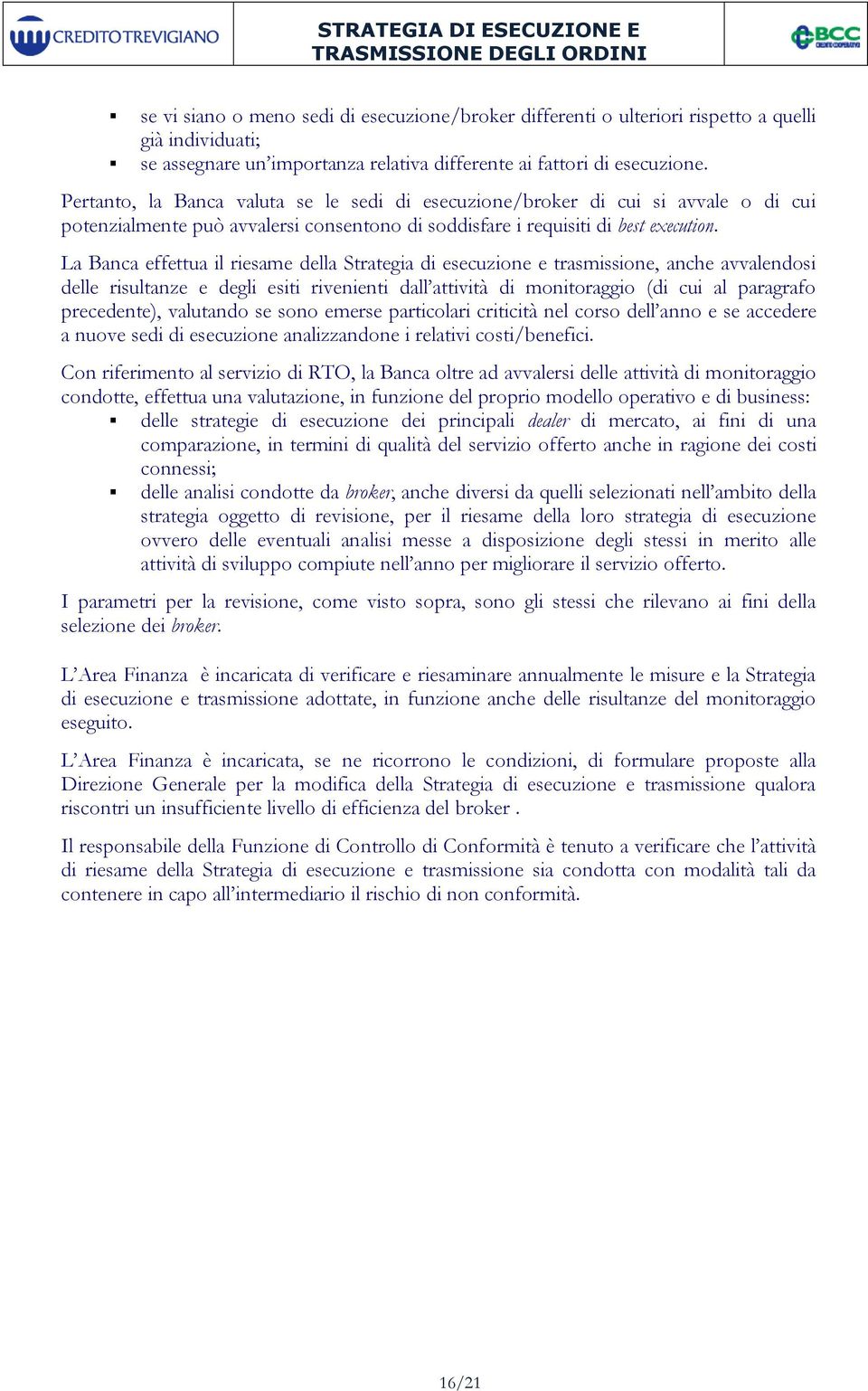 La Banca effettua il riesame della Strategia di esecuzione e trasmissione, anche avvalendosi delle risultanze e degli esiti rivenienti dall attività di monitoraggio (di cui al paragrafo precedente),