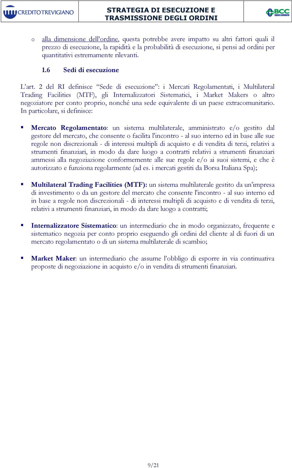 2 del RI definisce Sede di esecuzione : i Mercati Regolamentati, i Multilateral Trading Facilities (MTF), gli Internalizzatori Sistematici, i Market Makers o altro negoziatore per conto proprio,