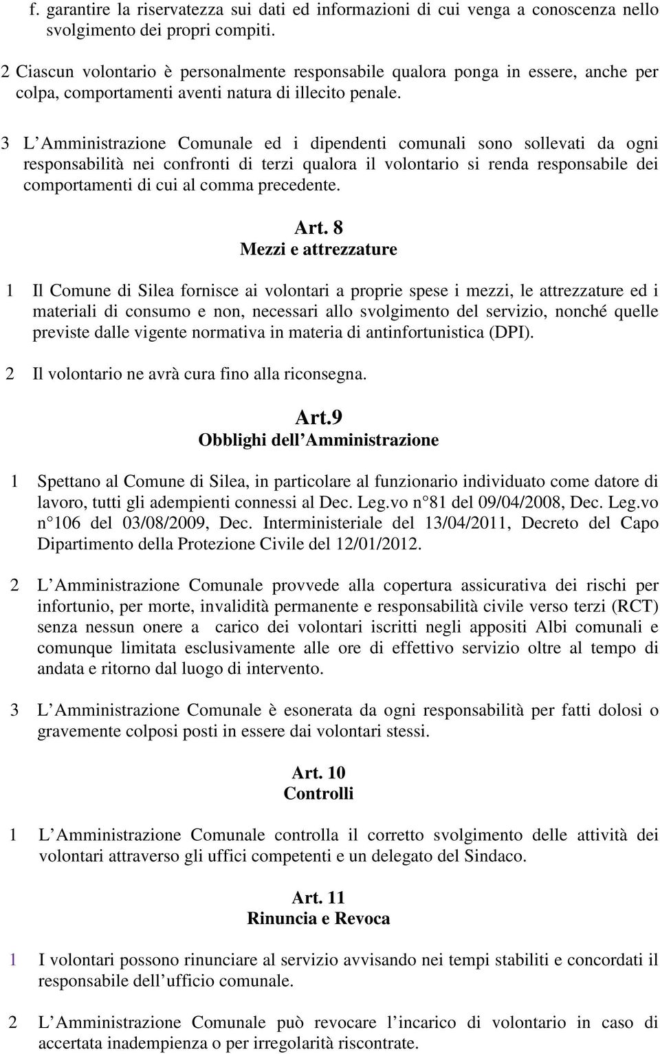 3 L Amministrazione Comunale ed i dipendenti comunali sono sollevati da ogni responsabilità nei confronti di terzi qualora il volontario si renda responsabile dei comportamenti di cui al comma