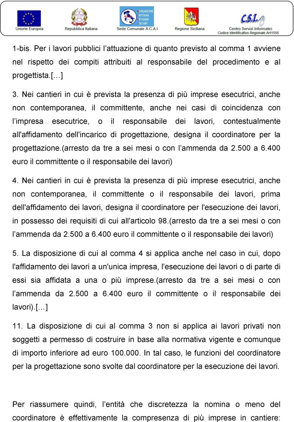 contestualmente all'affidamento dell'incarico di progettazione, designa il coordinatore per la progettazione.(arresto da tre a sei mesi o con l ammenda da 2.500 a 6.