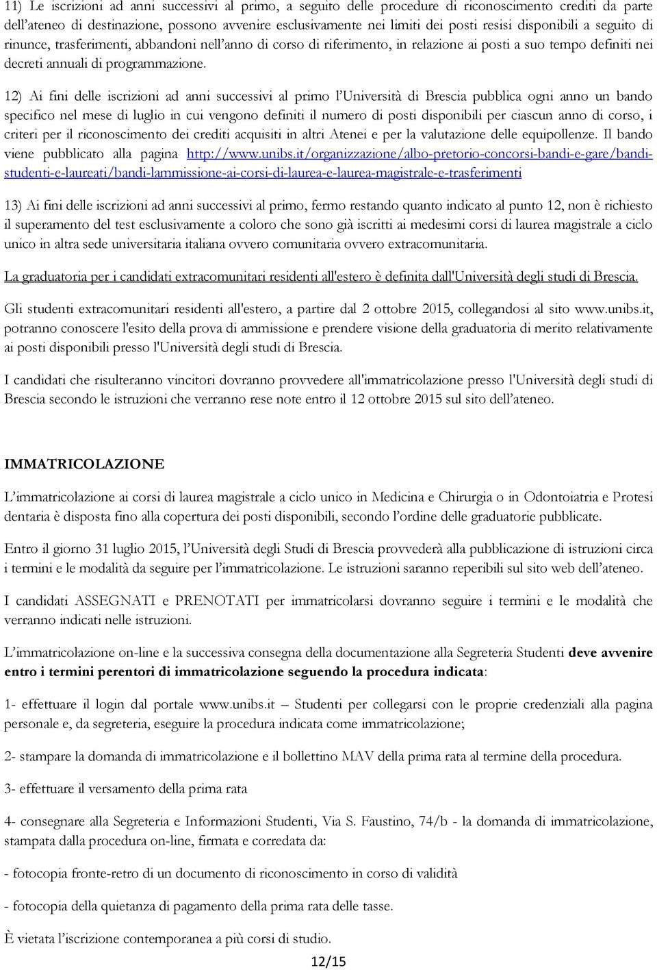 12) Ai fini delle iscrizioni ad anni successivi al primo l Università di Brescia pubblica ogni anno un bando specifico nel mese di luglio in cui vengono definiti il numero di posti disponibili per