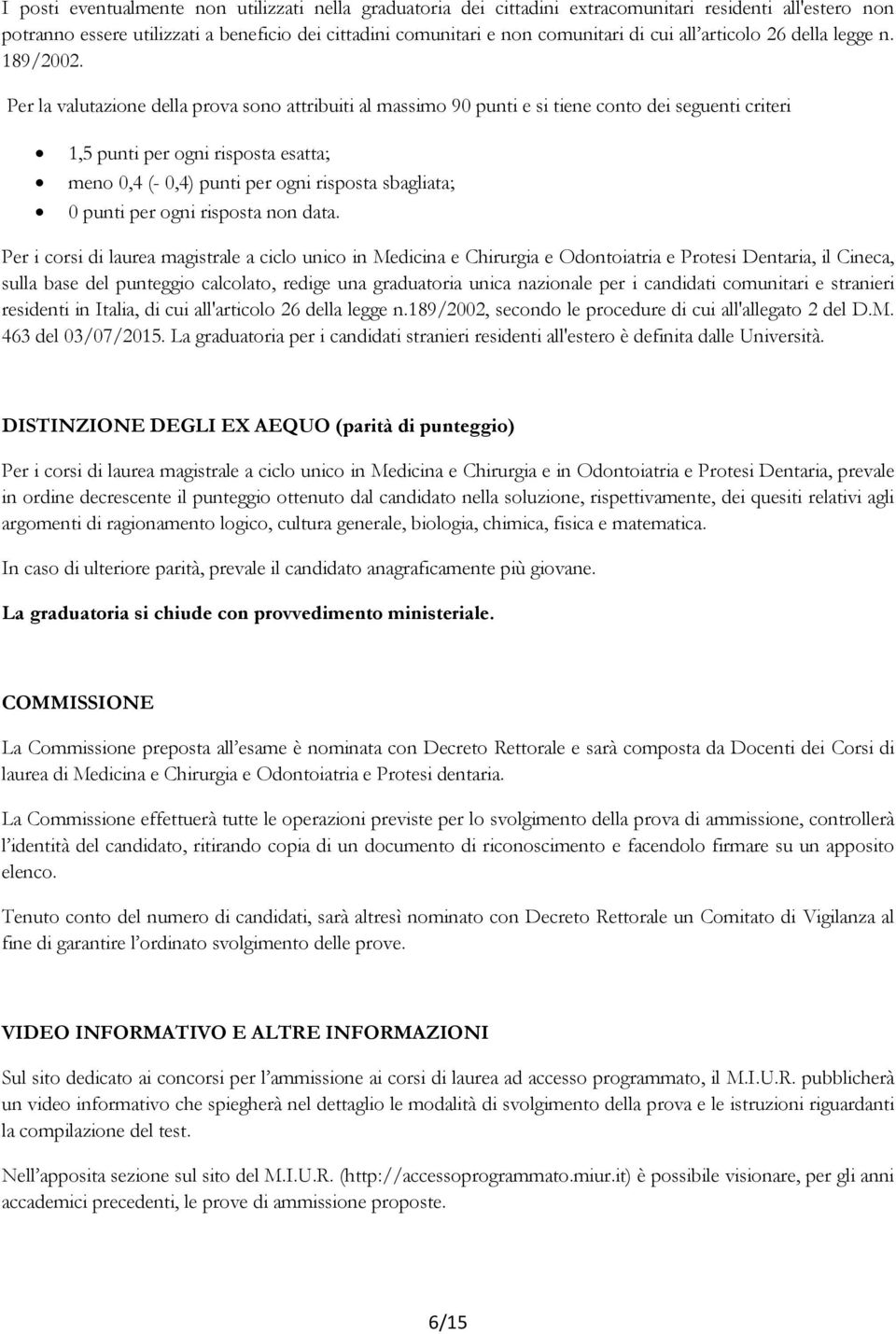 Per la valutazione della prova sono attribuiti al massimo 90 punti e si tiene conto dei seguenti criteri 1,5 punti per ogni risposta esatta; meno 0,4 (- 0,4) punti per ogni risposta sbagliata; 0