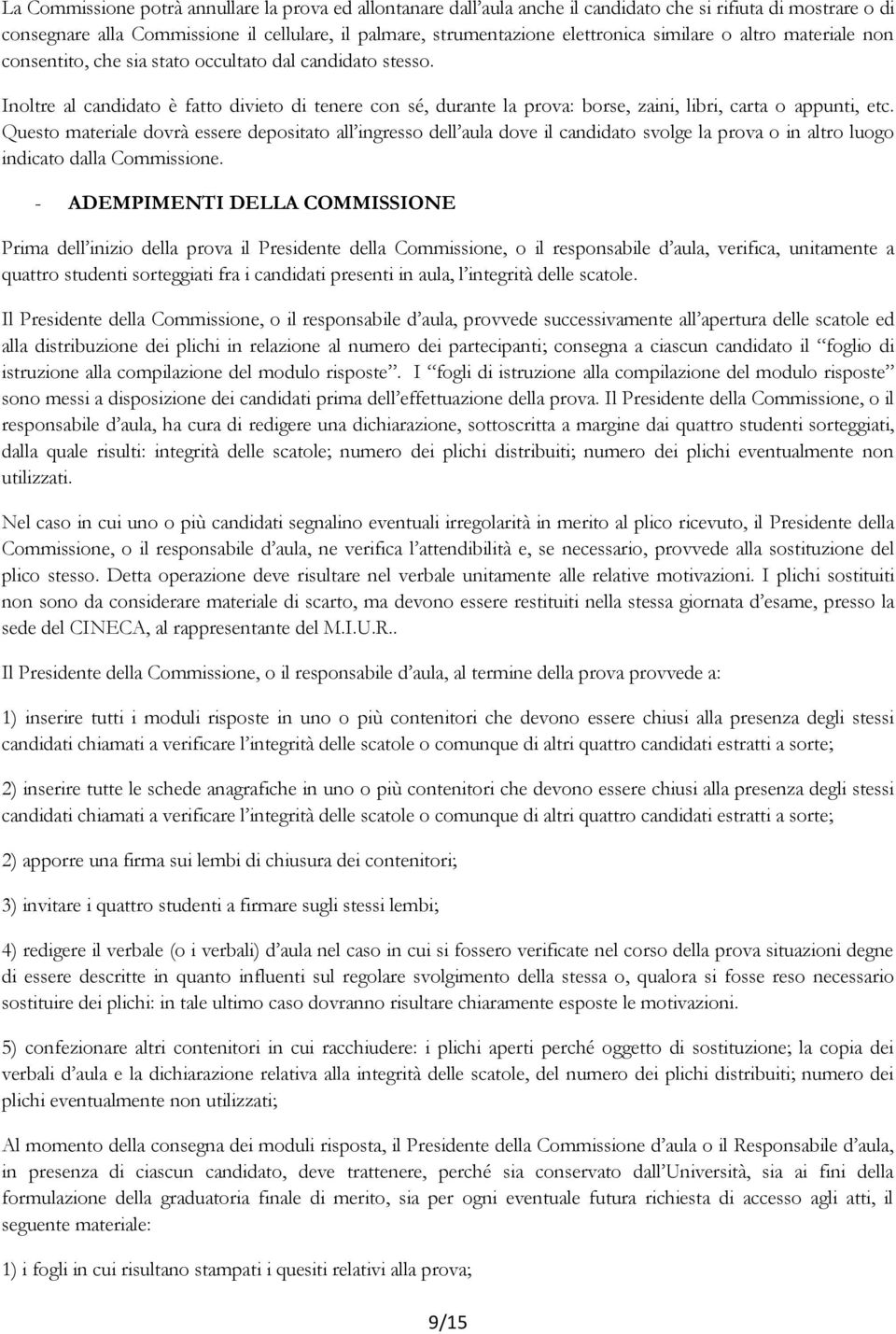 Inoltre al candidato è fatto divieto di tenere con sé, durante la prova: borse, zaini, libri, carta o appunti, etc.