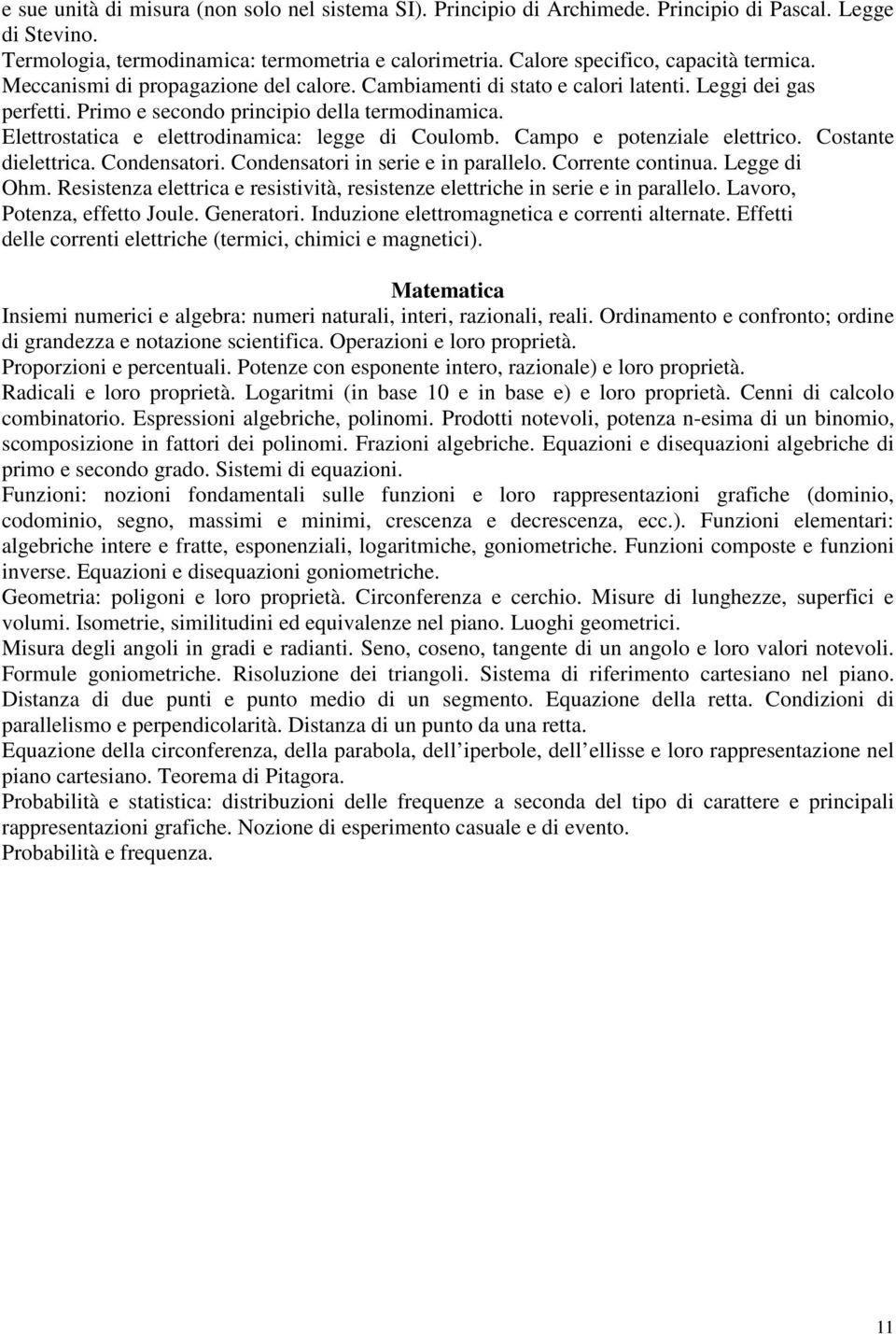 Elettrostatica e elettrodinamica: legge di Coulomb. Campo e potenziale elettrico. Costante dielettrica. Condensatori. Condensatori in serie e in parallelo. Corrente continua. Legge di Ohm.