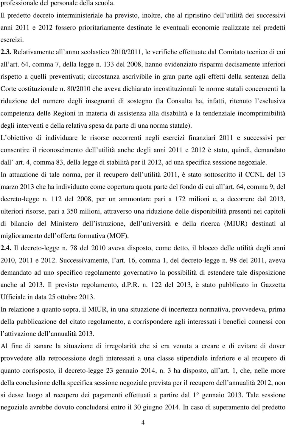 predetti esercizi. 2.3. Relativamente all anno scolastico 2010/2011, le verifiche effettuate dal Comitato tecnico di cui all art. 64, comma 7, della legge n.