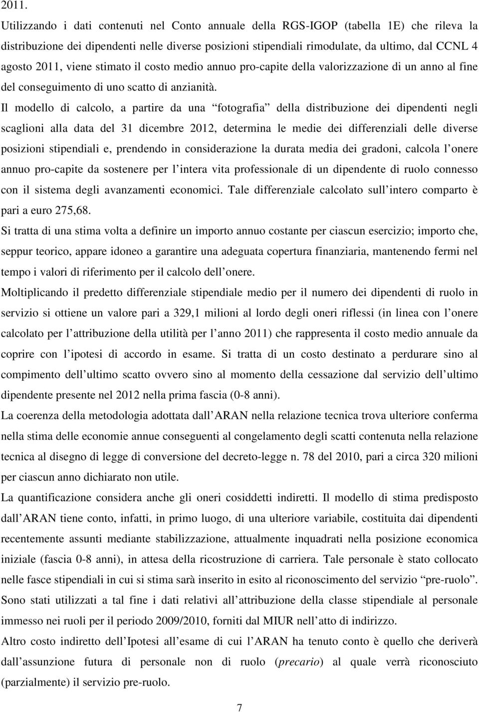 Il modello di calcolo, a partire da una fotografia della distribuzione dei dipendenti negli scaglioni alla data del 31 dicembre 2012, determina le medie dei differenziali delle diverse posizioni