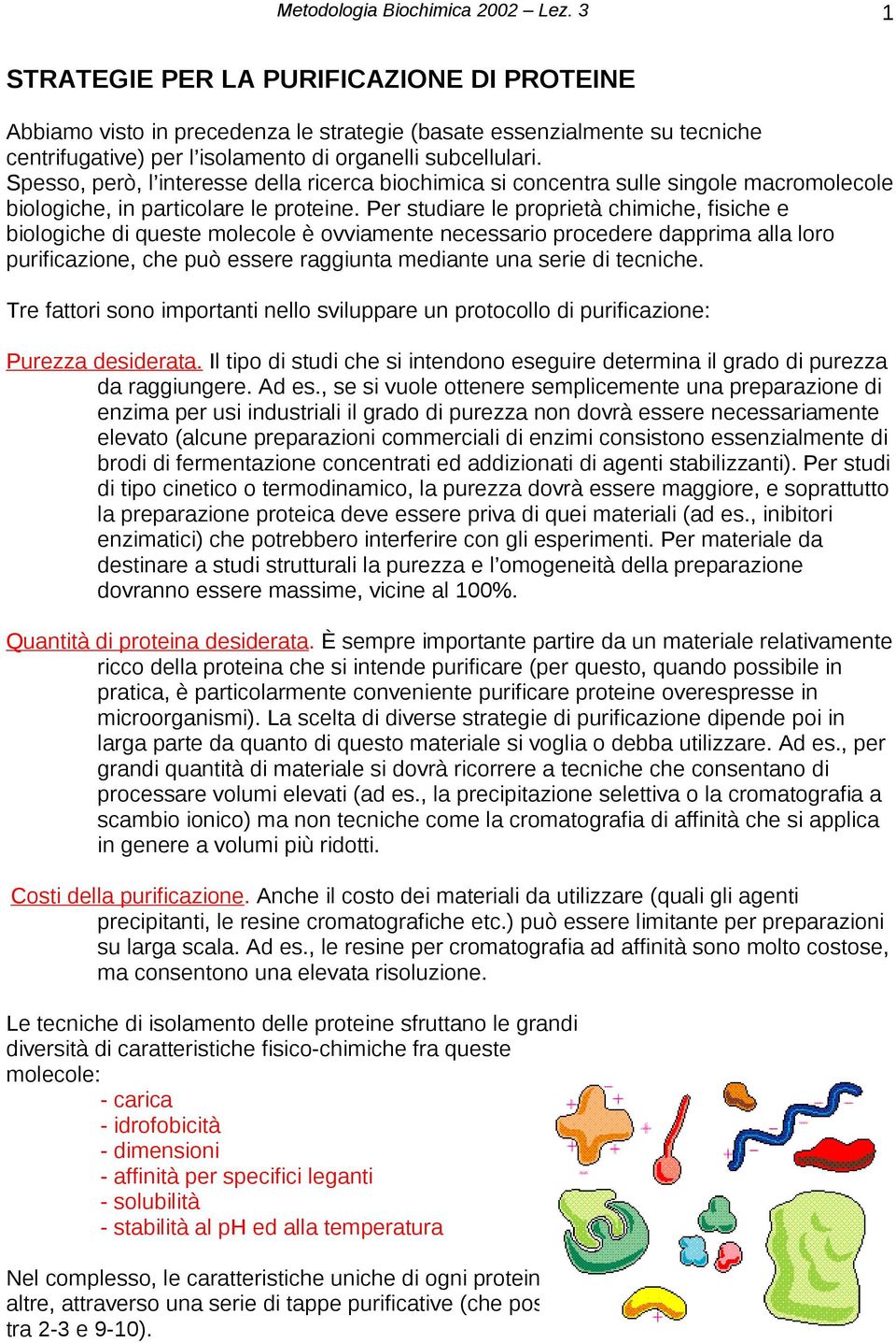 Per studiare le proprietà chimiche, fisiche e biologiche di queste molecole è ovviamente necessario procedere dapprima alla loro purificazione, che può essere raggiunta mediante una serie di tecniche.