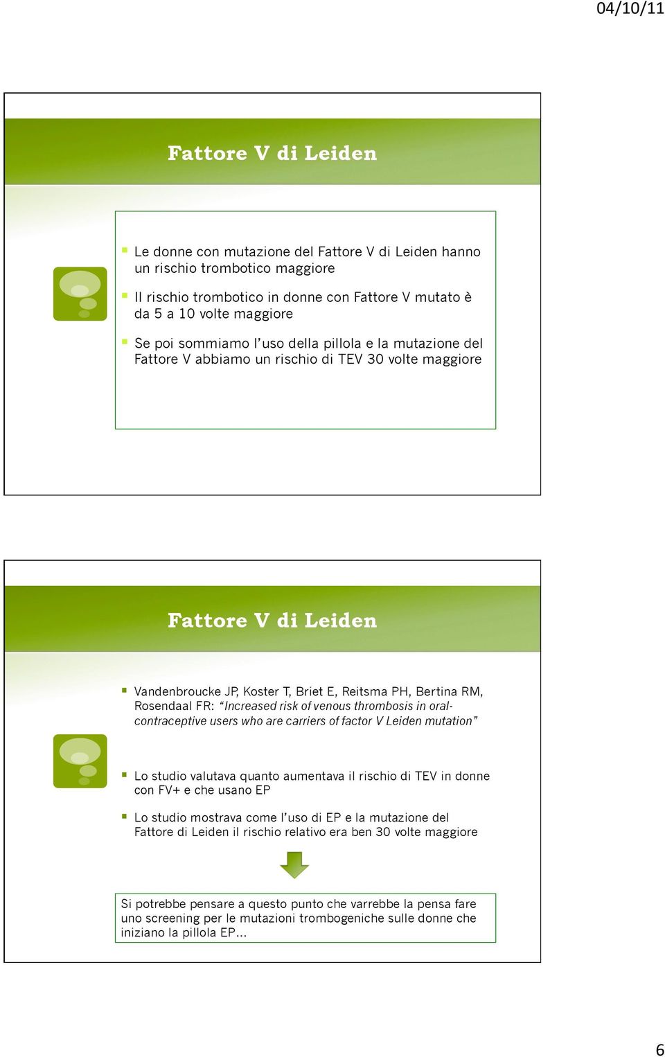 risk of venous thrombosis in oralcontraceptive users who are carriers of factor V Leiden mutation Lo studio valutava quanto aumentava il rischio di TEV in donne con FV+ e che usano EP Lo studio