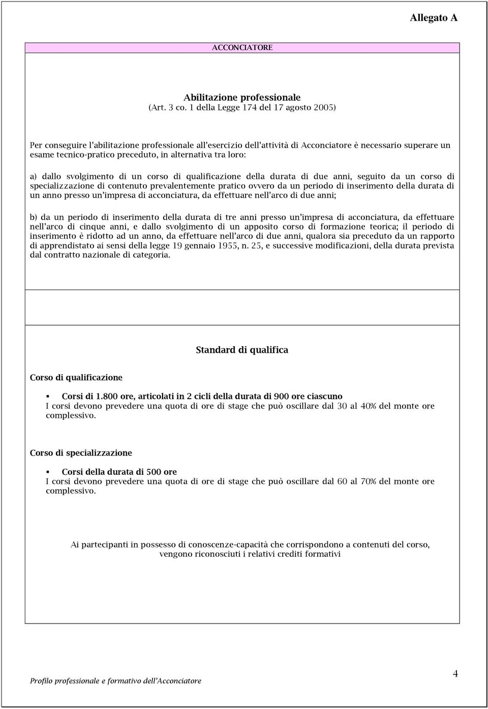 tra loro: a) dallo svolgimento di un corso di qualificazione della durata di due anni, seguito da un corso di specializzazione di contenuto prevalentemente pratico ovvero da un periodo di inserimento