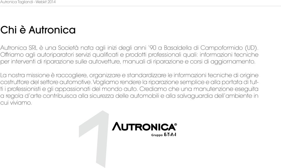 aggiornamento. La nostra missione è raccogliere, organizzare e standardizzare le informazioni tecniche di origine costruttore del settore automotive.