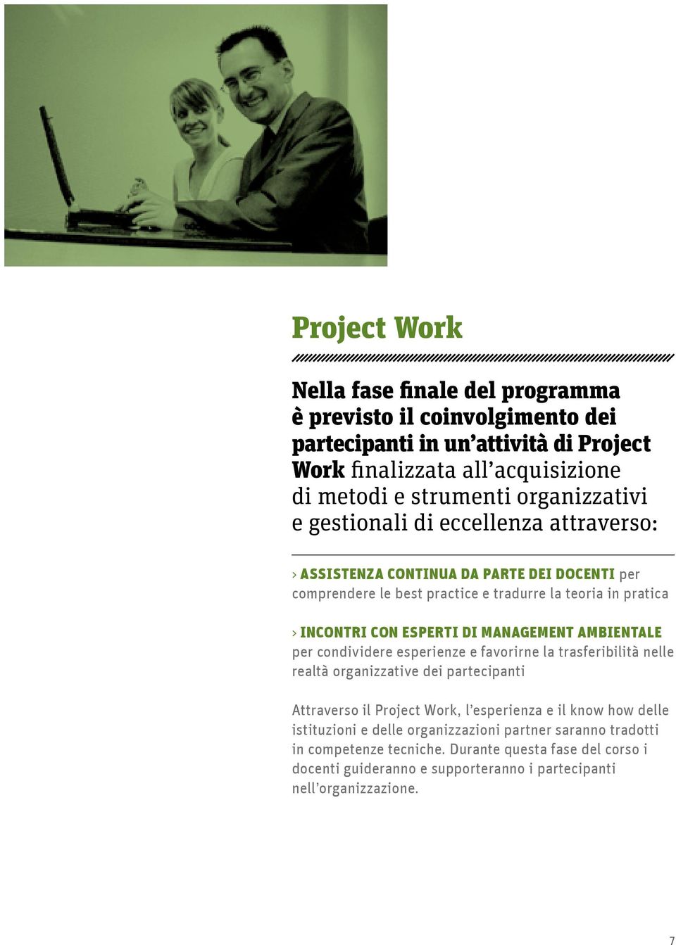 DI MANAGEMENT AMBIENTALE per condividere esperienze e favorirne la trasferibilità nelle realtà organizzative dei partecipanti Attraverso il Project Work, l esperienza e il know how