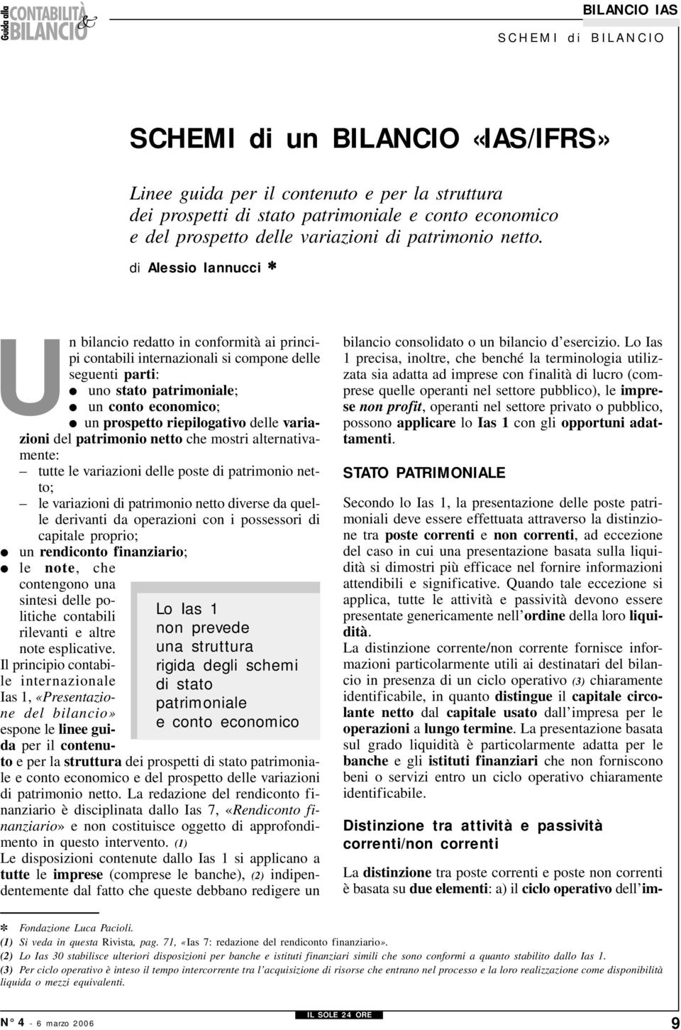 delle variazioni del patrimonio che mostri alternativamente: tutte le variazioni delle poste di patrimonio ; le variazioni di patrimonio diverse da quelle derivanti da operazioni con i possessori di