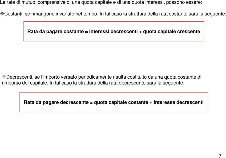 In tal caso la struttura della rata costante sarà la seguente: Rata da pagare costante = interessi decrescenti + quota capitale