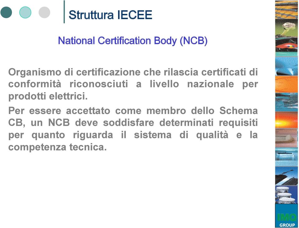 Per essere accettato come membro dello Schema CB, un NCB deve