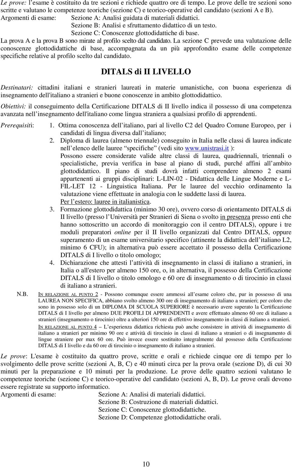 Argomenti di esame: Sezione A: Analisi guidata di materiali didattici. Sezione B: Analisi e sfruttamento didattico di un testo. Sezione C: Conoscenze glottodidattiche di base.