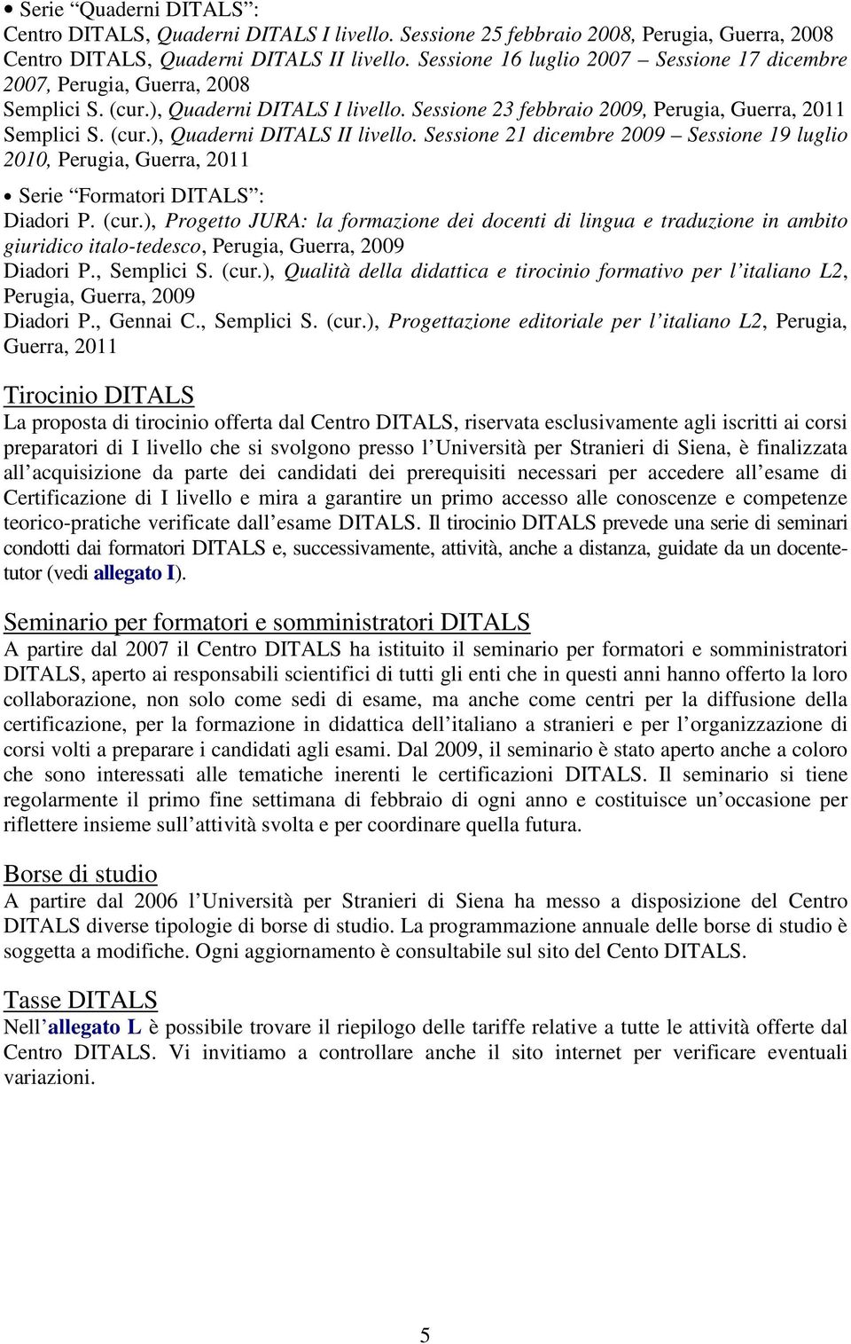 Sessione 21 dicembre 2009 Sessione 19 luglio 2010, Perugia, Guerra, 2011 Serie Formatori DITALS : Diadori P. (cur.