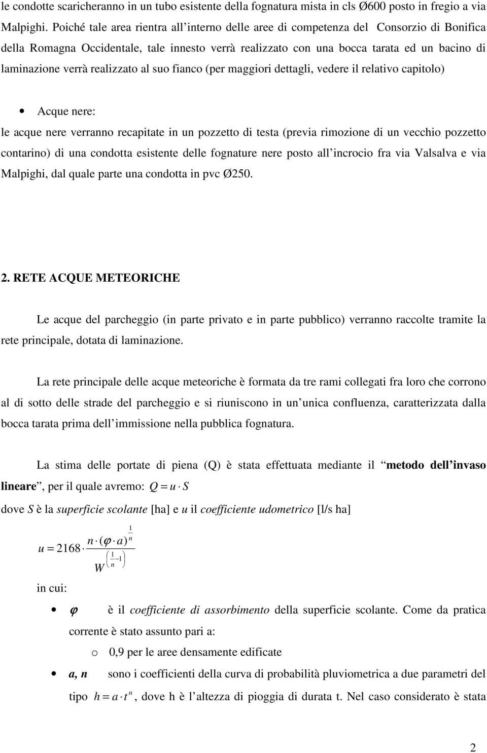 realizzato al suo fianco (per maggiori dettagli, vedere il relativo capitolo) Acque nere: le acque nere verranno recapitate in un pozzetto di testa (previa rimozione di un vecchio pozzetto contarino)