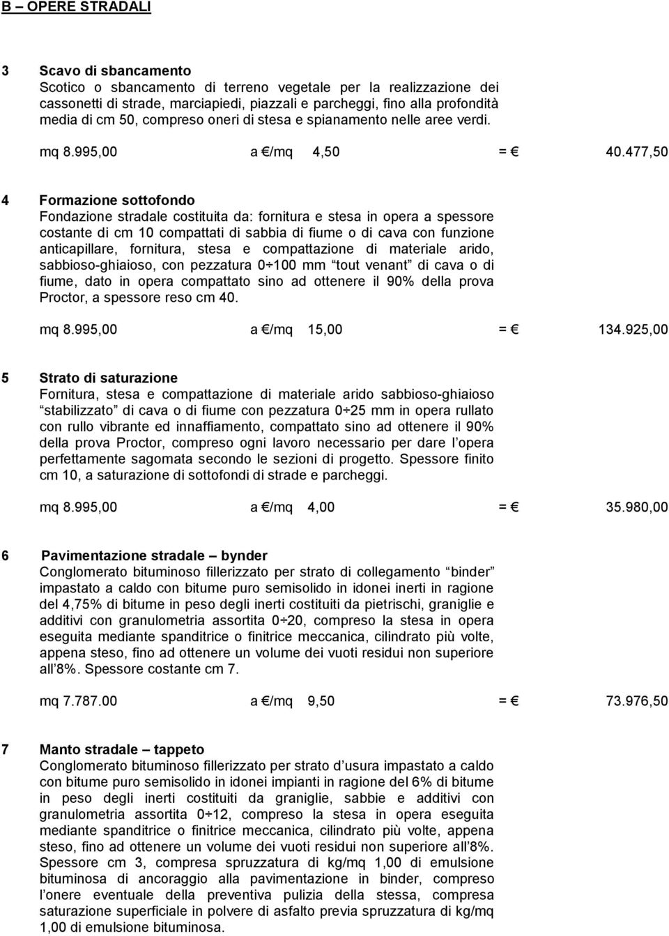 477,50 4 Formazione sottofondo Fondazione stradale costituita da: fornitura e stesa in opera a spessore costante di cm 10 compattati di sabbia di fiume o di cava con funzione anticapillare,