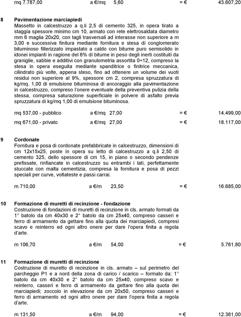 successiva finitura mediante fornitura e stesa di conglomerato bituminoso fillerizzato impastato a caldo con bitume puro semisolido in idonei impianti in ragione del 6% di bitume in peso degli inerti