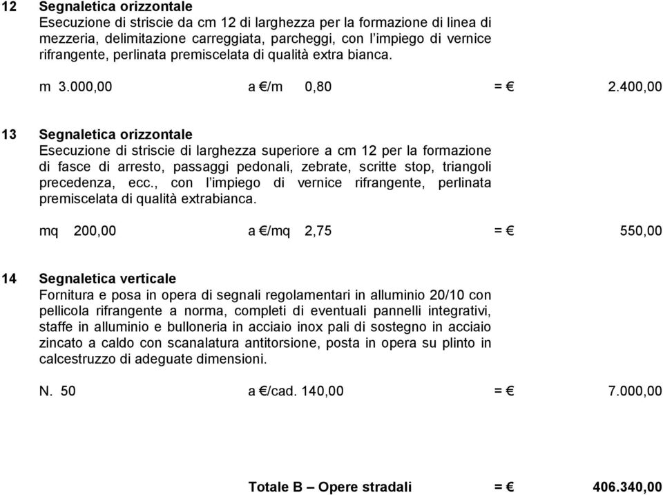 400,00 13 Segnaletica orizzontale Esecuzione di striscie di larghezza superiore a cm 12 per la formazione di fasce di arresto, passaggi pedonali, zebrate, scritte stop, triangoli precedenza, ecc.