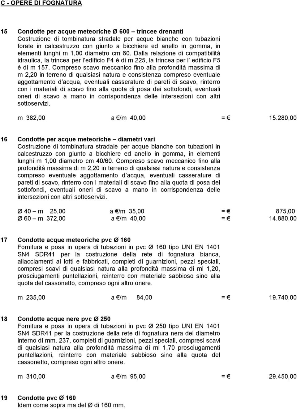 Compreso scavo meccanico fino alla profondità massima di m 2,20 in terreno di qualsiasi natura e consistenza compreso eventuale aggottamento d acqua, eventuali casserature di pareti di scavo,