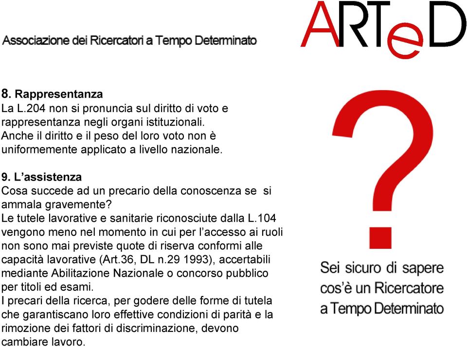 Le tutele lavorative e sanitarie riconosciute dalla L.104 vengono meno nel momento in cui per l accesso ai ruoli non sono mai previste quote di riserva conformi alle capacità lavorative (Art.