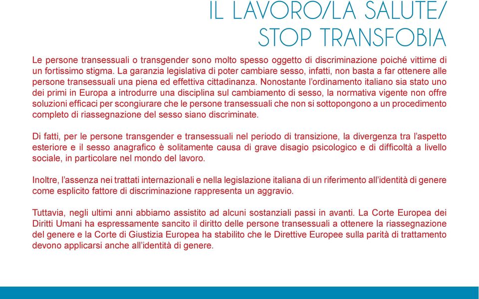 Nonostante l ordinamento italiano sia stato uno dei primi in Europa a introdurre una disciplina sul cambiamento di sesso, la normativa vigente non offre completo di riassegnazione del sesso siano