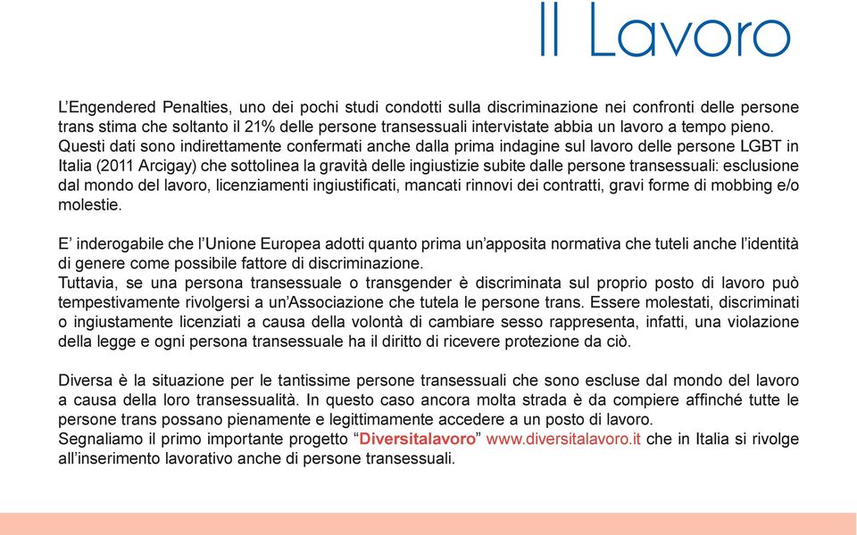 Questi dati sono indirettamente confermati anche dalla prima indagine sul lavoro delle persone LGBT in Italia (2011 Arcigay) che sottolinea la gravità delle ingiustizie subite dalle persone