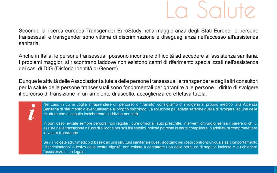 Dunque le attività delle Associazioni a tutela delle persone transessuali e transgender e degli altri consultori per la salute delle persone transessuali sono fondamentali per garantire alle persone