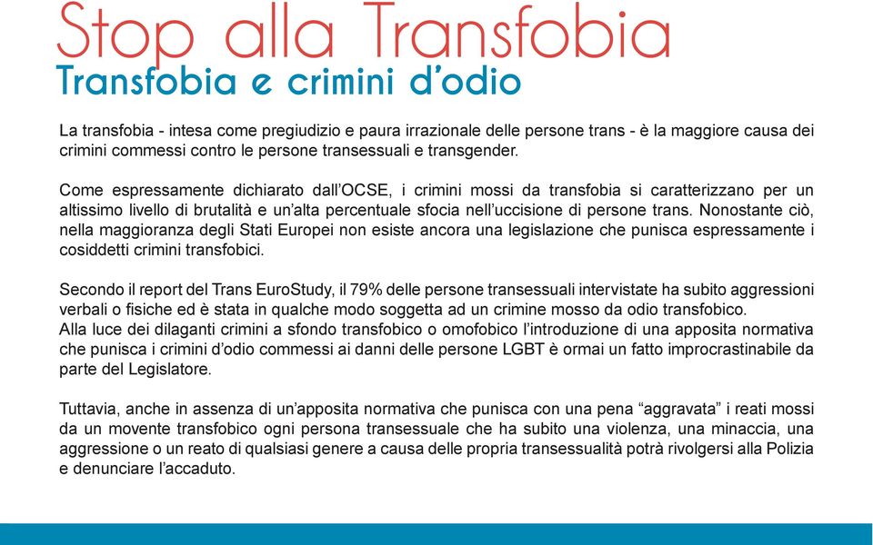 Come espressamente dichiarato dall OCSE, i crimini mossi da transfobia si caratterizzano per un altissimo livello di brutalità e un alta percentuale sfocia nell uccisione di persone trans.