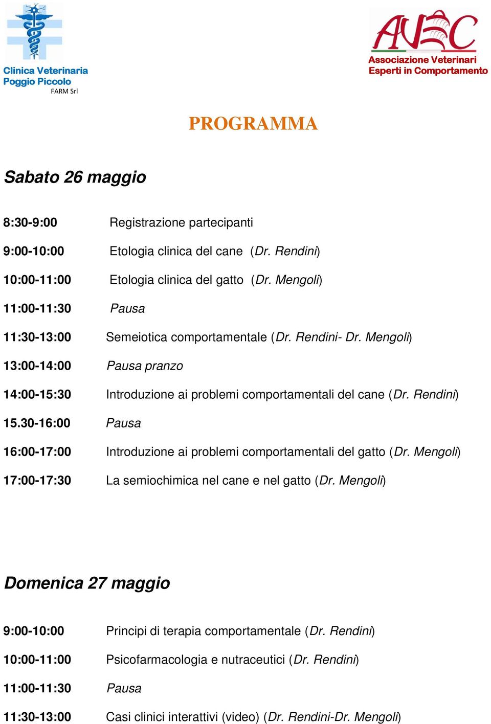 Rendini) 15.30-16:00 Pausa 16:00-17:00 Introduzione ai problemi comportamentali del gatto (Dr. Mengoli) 17:00-17:30 La semiochimica nel cane e nel gatto (Dr.