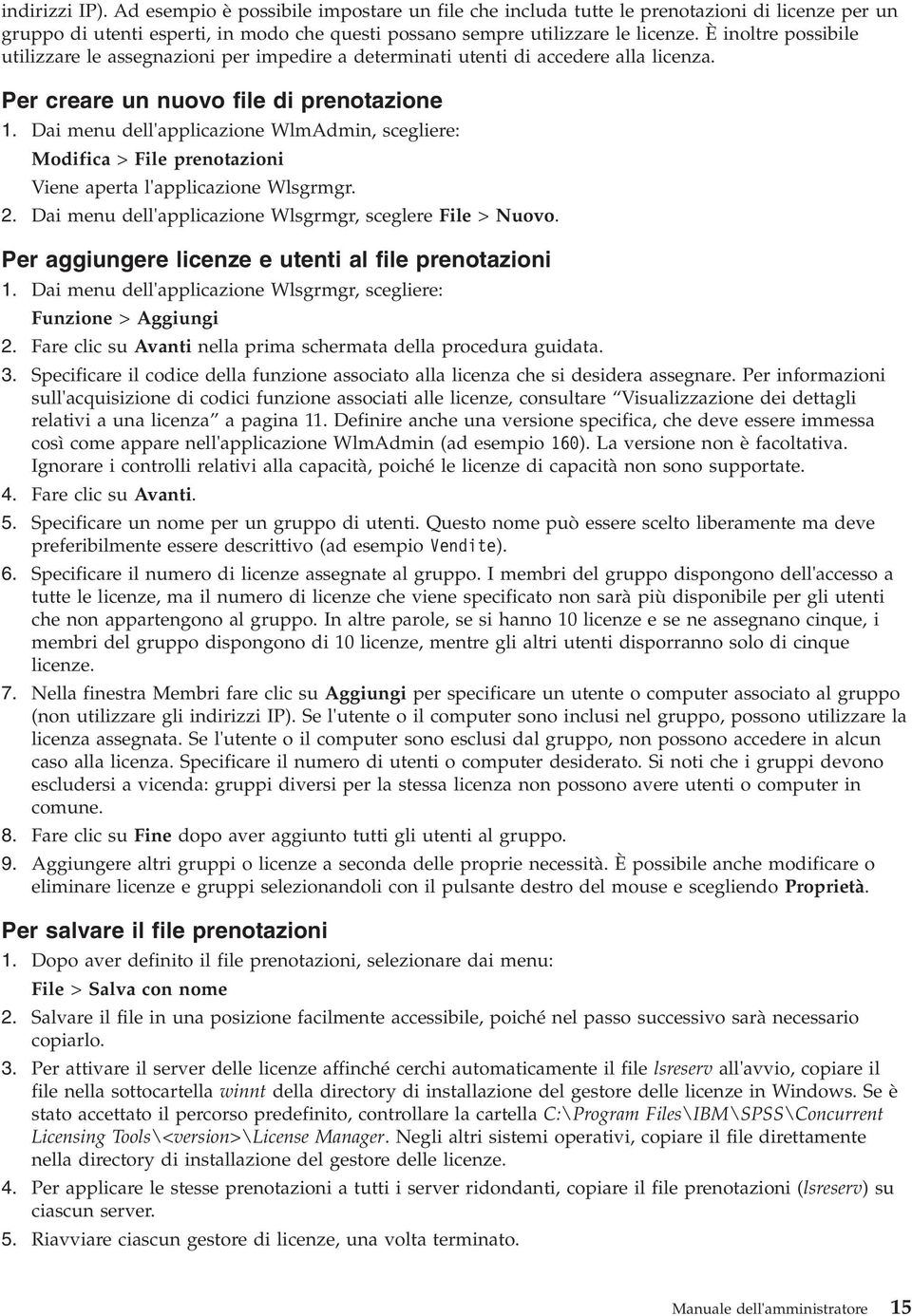 Dai menu dell'applicazione WlmAdmin, scegliere: Modifica > File prenotazioni Viene aperta l'applicazione Wlsgrmgr. 2. Dai menu dell'applicazione Wlsgrmgr, sceglere File > Nuovo.