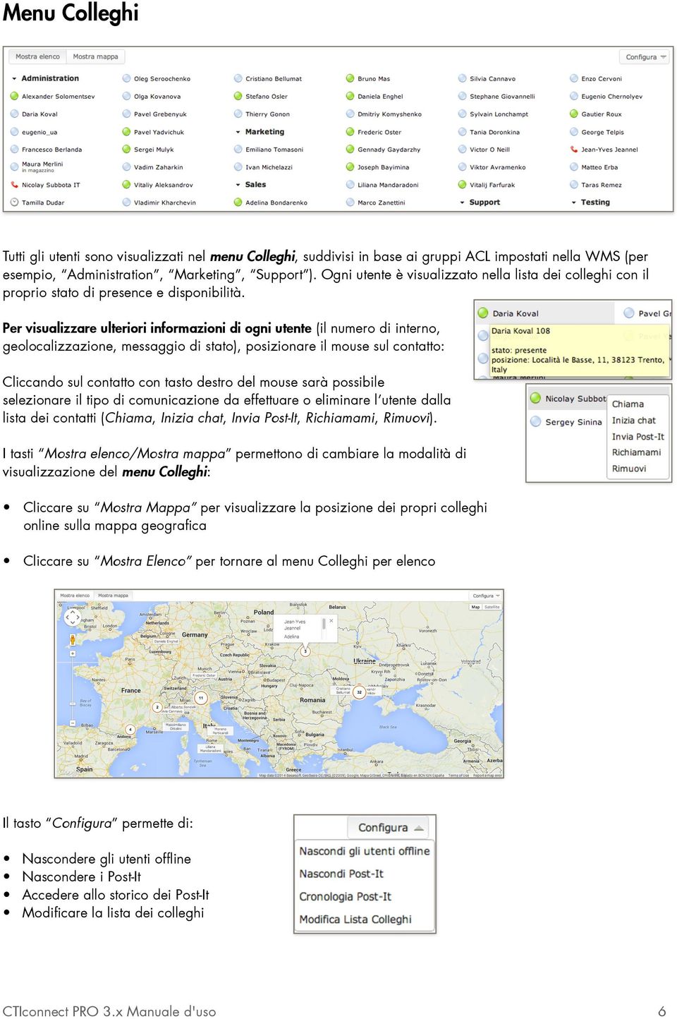 Per visualizzare ulteriori informazioni di ogni utente (il numero di interno, geolocalizzazione, messaggio di stato), posizionare il mouse sul contatto: Cliccando sul contatto con tasto destro del