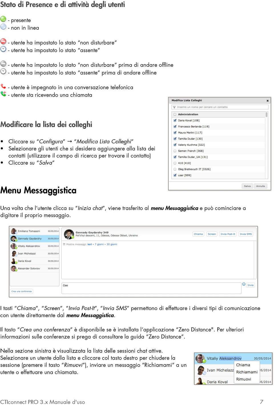 la lista dei colleghi Cliccare su Configura Modifica Lista Colleghi Selezionare gli utenti che si desidera aggiungere alla lista dei contatti (utilizzare il campo di ricerca per trovare il contatto)