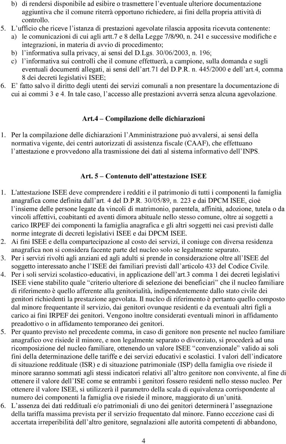 241 e successive modifiche e integrazioni, in materia di avvio di procedimento; b) l informativa sulla privacy, ai sensi del D.Lgs. 30/06/2003, n.