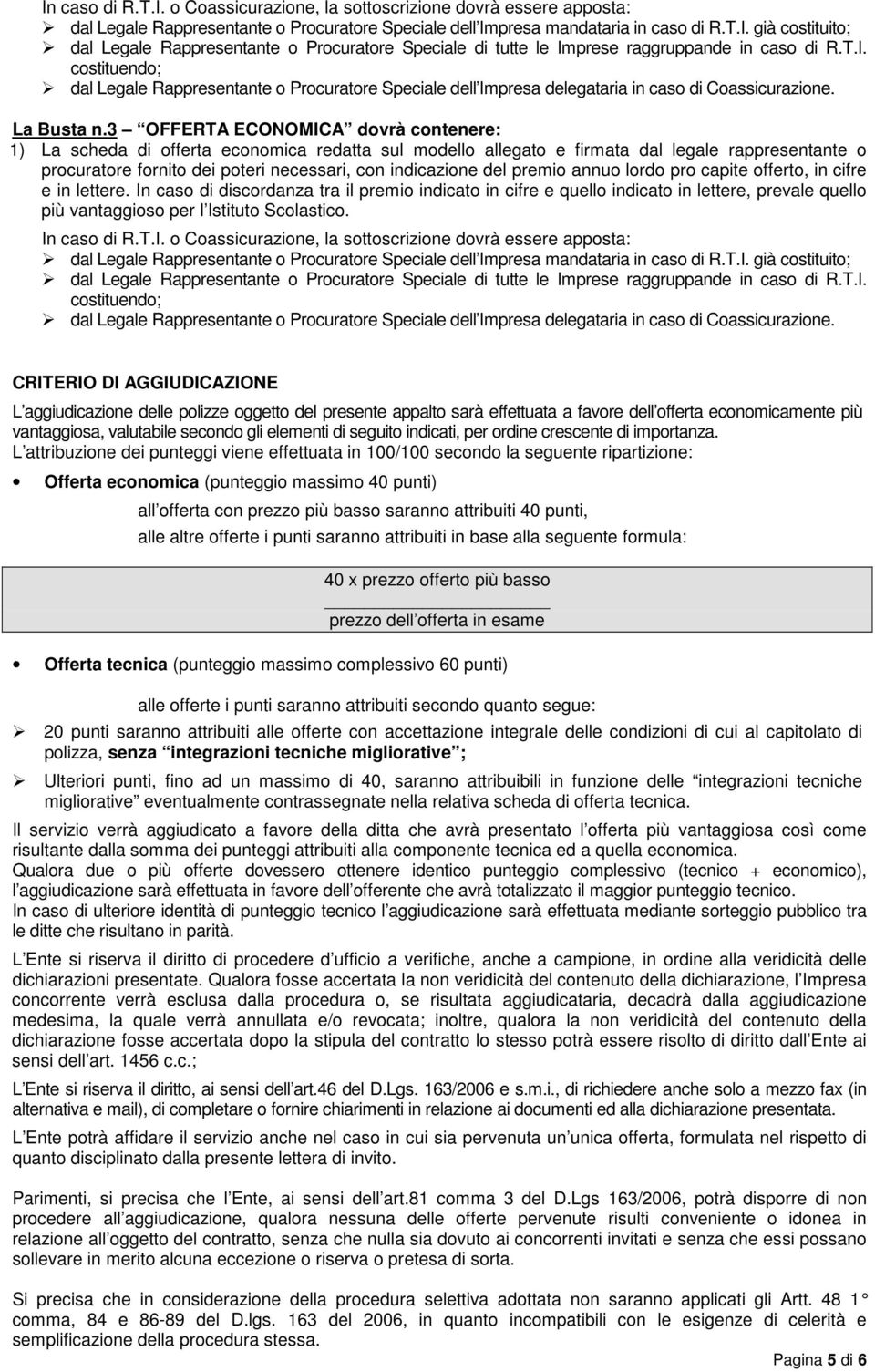 3 OFFERTA ECONOMICA dovrà contenere: 1) La scheda di offerta economica redatta sul modello allegato e firmata dal legale rappresentante o procuratore fornito dei poteri necessari, con indicazione del