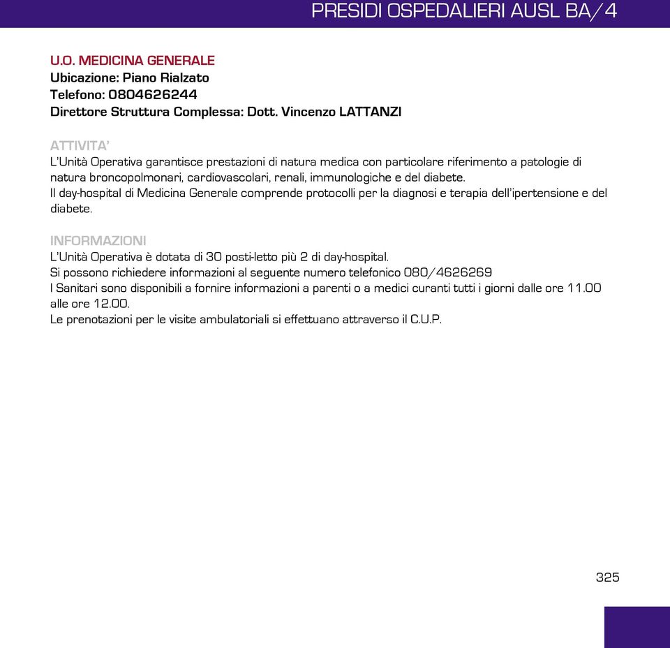 diabete. Il day-hospital di Medicina Generale comprende protocolli per la diagnosi e terapia dell ipertensione e del diabete. L Unità Operativa è dotata di 30 posti-letto più 2 di day-hospital.