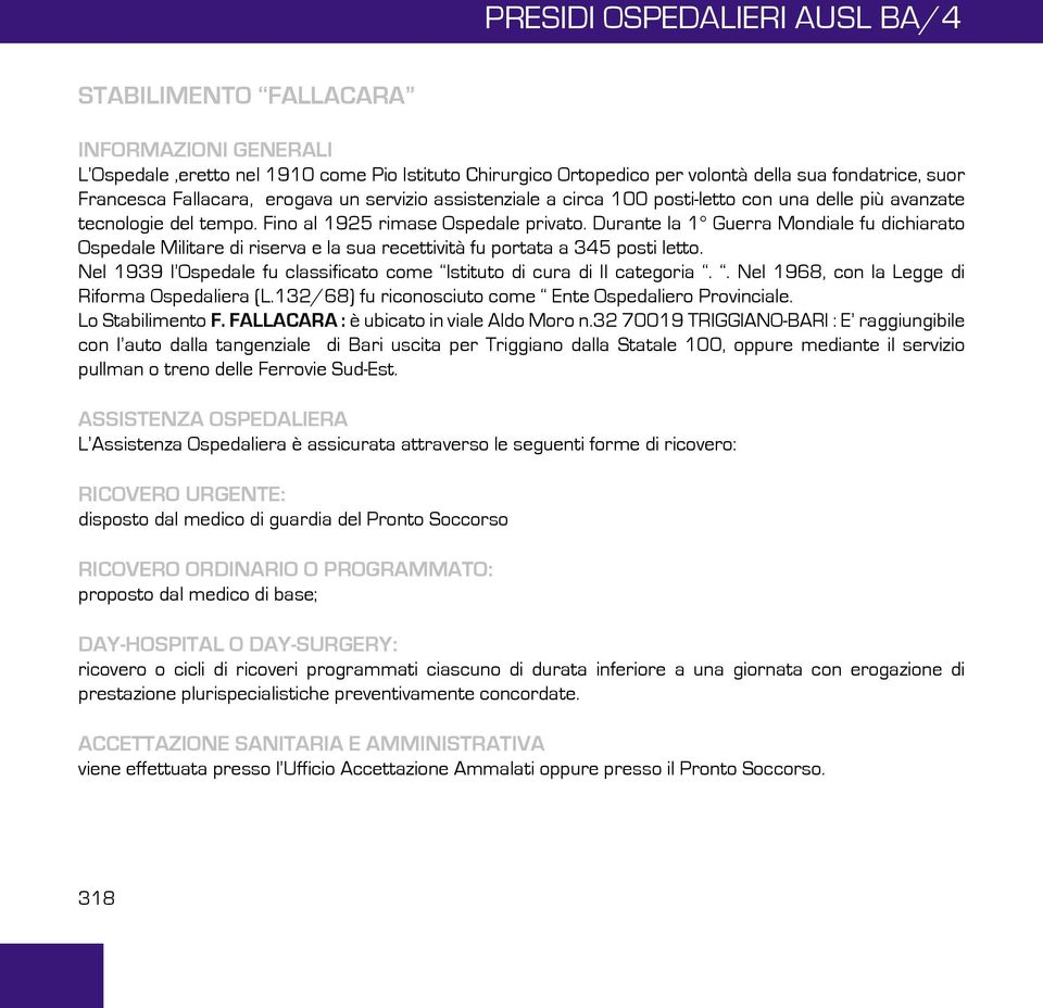 Durante la 1 Guerra Mondiale fu dichiarato Ospedale Militare di riserva e la sua recettività fu portata a 345 posti letto. Nel 1939 l Ospedale fu classificato come Istituto di cura di II categoria.