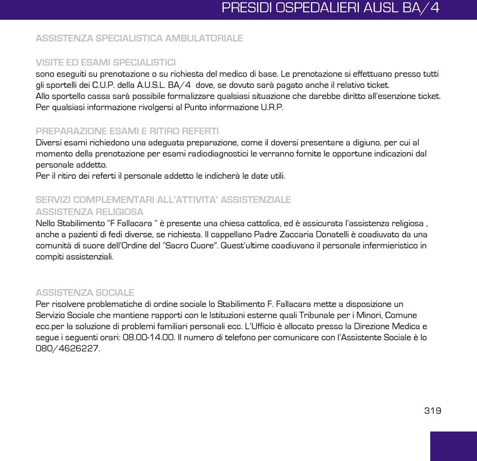 Allo sportello cassa sarà possibile formalizzare qualsiasi situazione che darebbe diritto all esenzione ticket. Pe