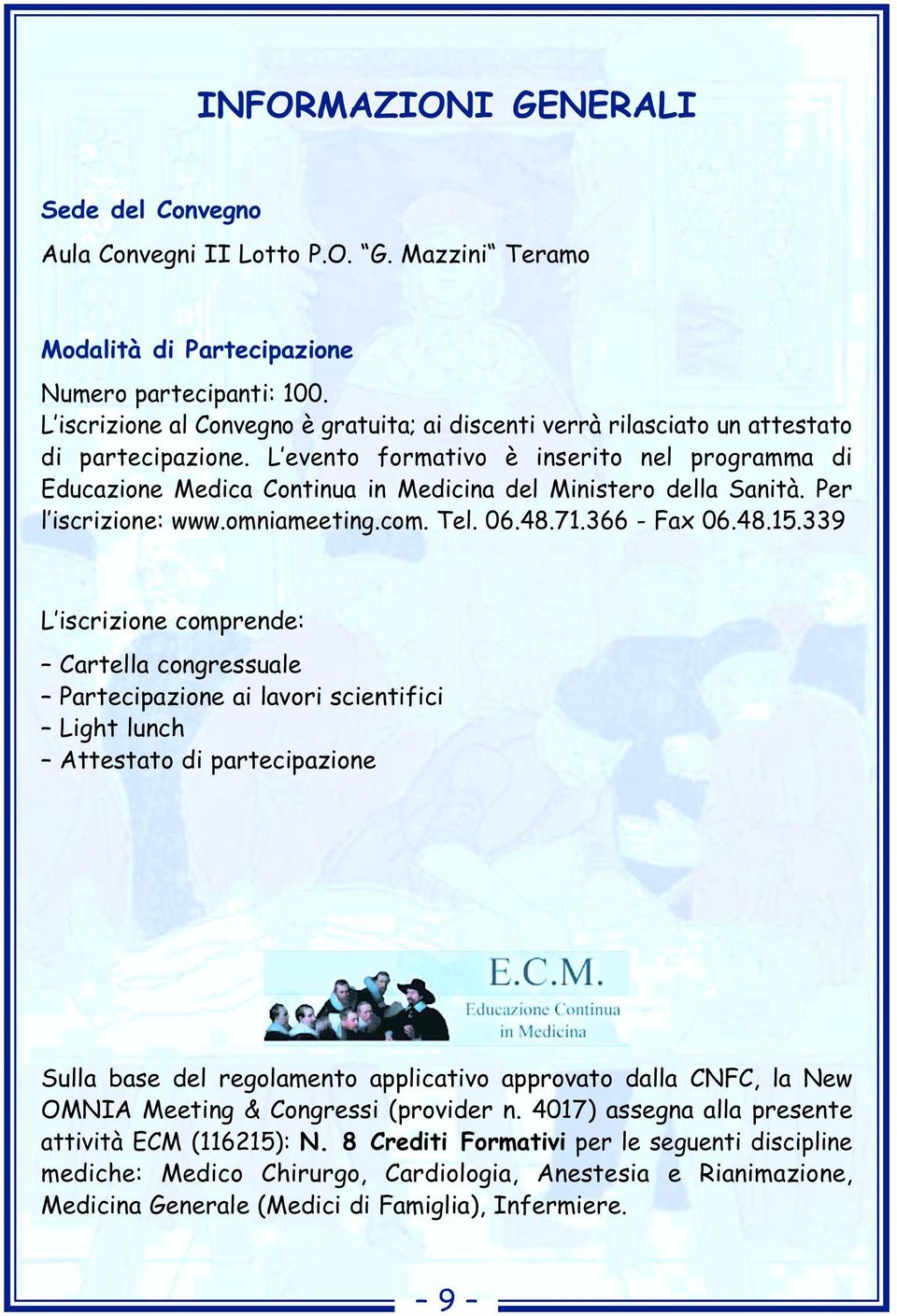 L evento formativo è inserito nel programma di Educazione Medica Continua in Medicina del Ministero della Sanità. Per l iscrizione: www.omniameeting.com. Tel. 06.48.71.366 - Fax 06.48.15.