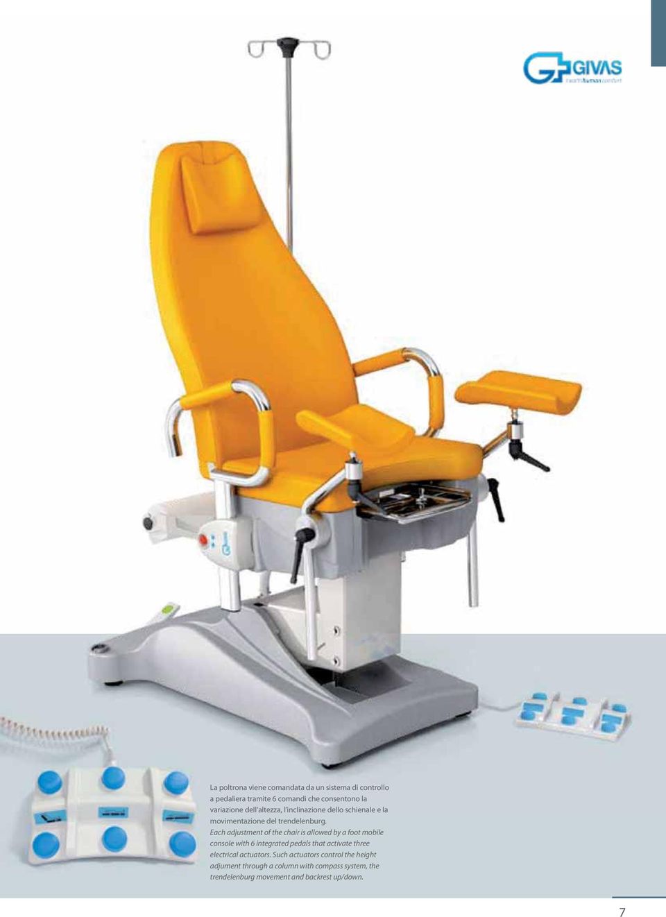 Each adjustment of the chair is allowed by a foot mobile console with 6 integrated pedals that activate three