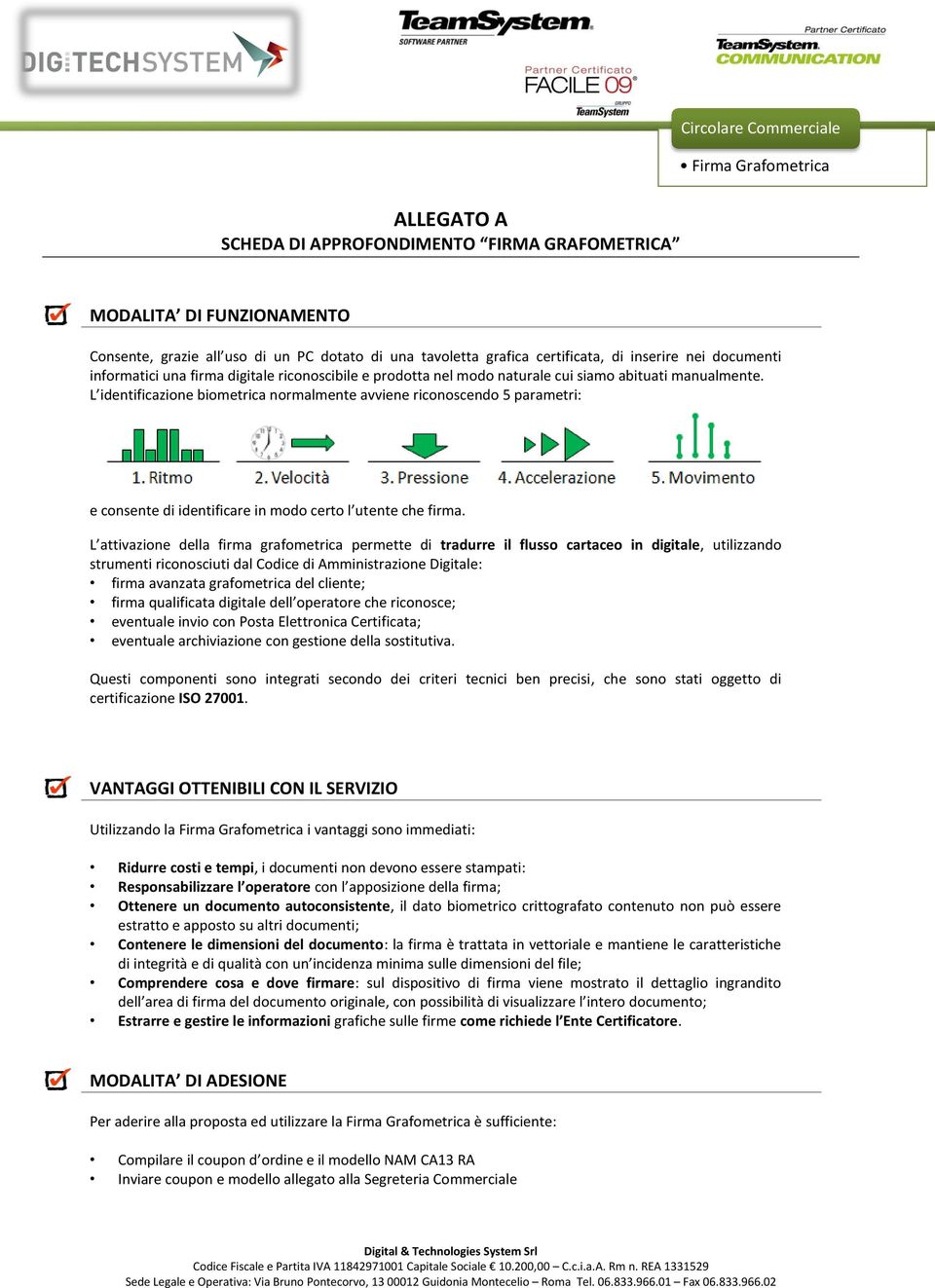 L identificazione biometrica normalmente avviene riconoscendo 5 parametri: e consente di identificare in modo certo l utente che firma.