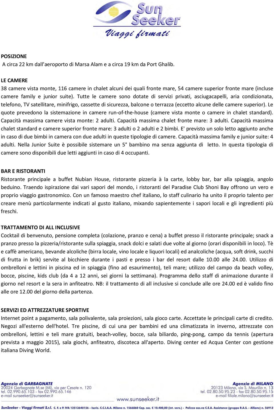 Tutte le camere sono dotate di servizi privati, asciugacapelli, aria condizionata, telefono, TV satellitare, minifrigo, cassette di sicurezza, balcone o terrazza (eccetto alcune delle camere