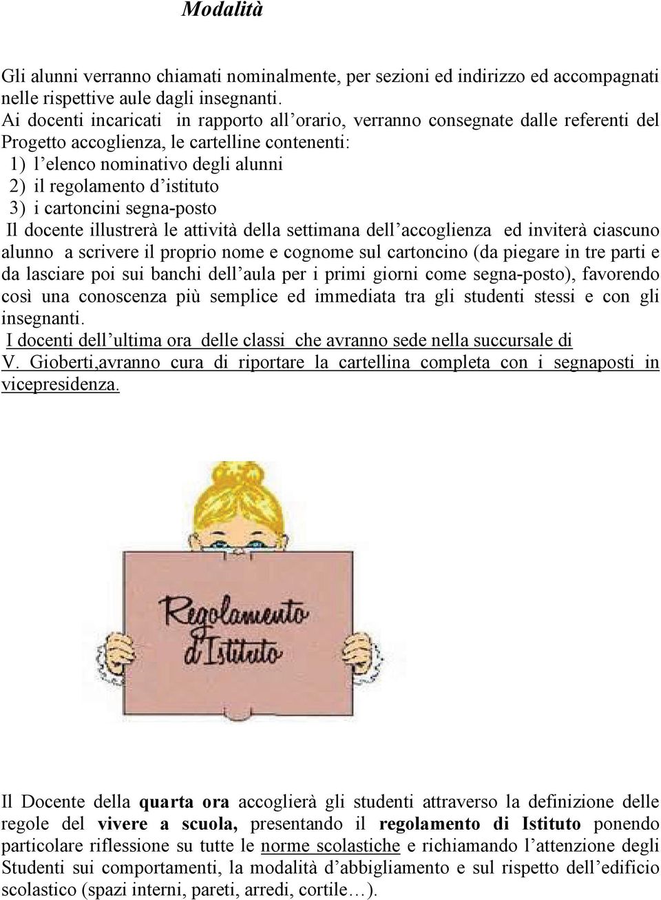 3) i cartoncini segna-posto Il docente illustrerà le attività della settimana dell accoglienza ed inviterà ciascuno alunno a scrivere il proprio nome e cognome sul cartoncino (da piegare in tre parti