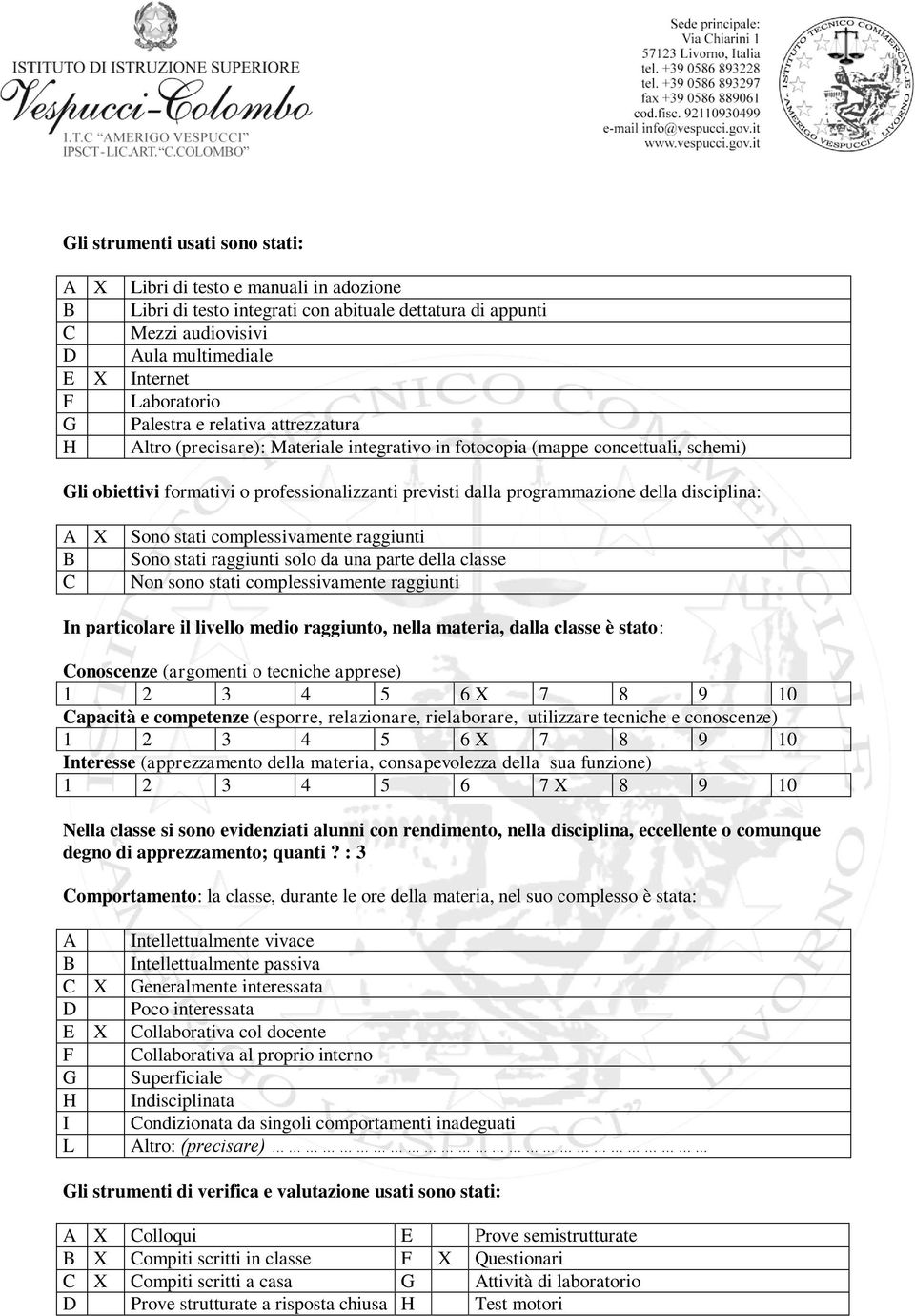 disciplina: X Sono stati complessivamente raggiunti Sono stati raggiunti solo da una parte della classe Non sono stati complessivamente raggiunti In particolare il livello medio raggiunto, nella