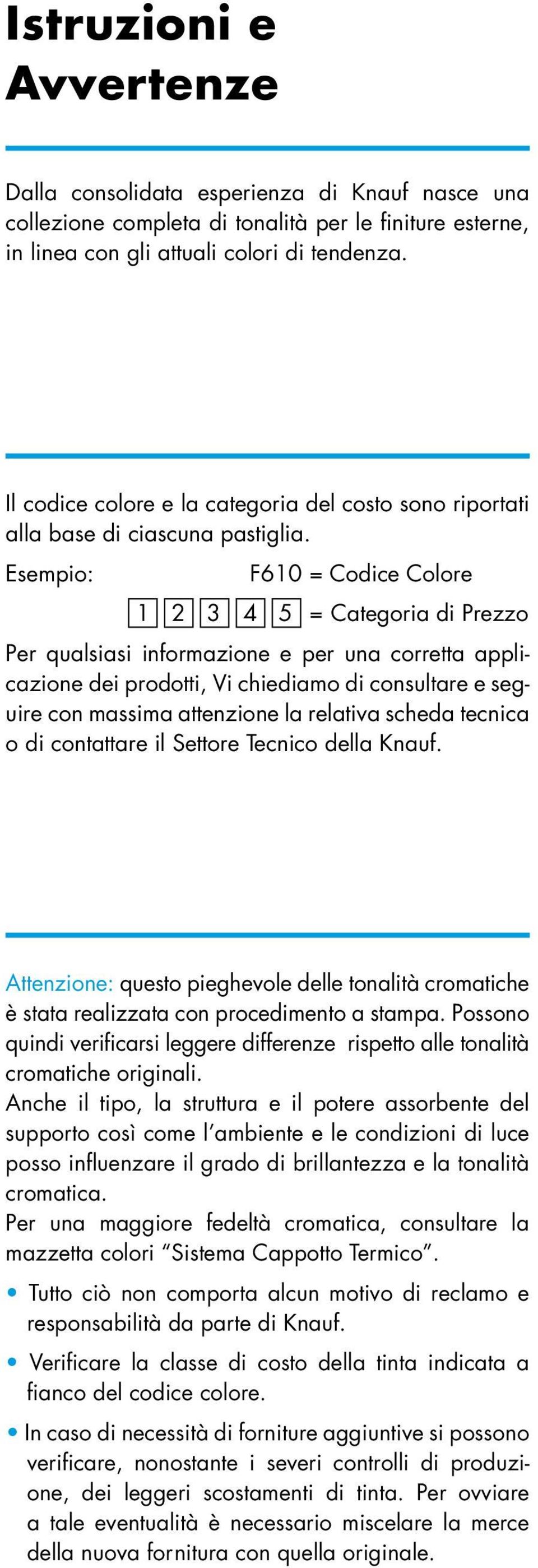 Esempio: F610 = Codice Colore 1 2 3 4 5 = Categoria di Prezzo Per qualsiasi informazione e per una corretta applicazione dei prodotti, Vi chiediamo di consultare e seguire con massima attenzione la