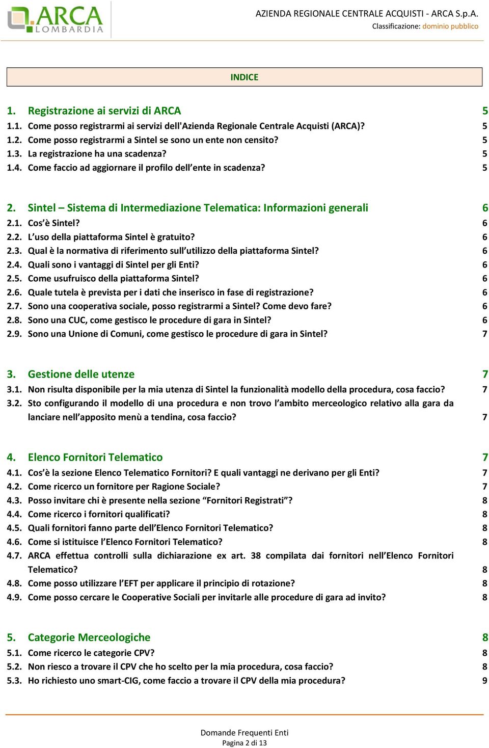 6 2.2. L uso della piattaforma Sintel è gratuito? 6 2.3. Qual è la normativa di riferimento sull utilizzo della piattaforma Sintel? 6 2.4. Quali sono i vantaggi di Sintel per gli Enti? 6 2.5.