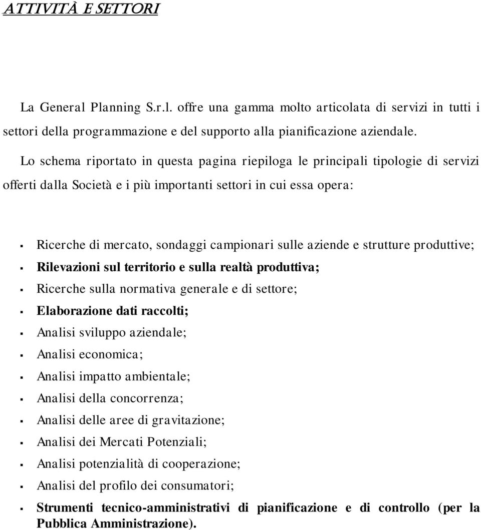 aziende e strutture produttive; Rilevazioni sul territorio e sulla realtà produttiva; Ricerche sulla normativa generale e di settore; Elaborazione dati raccolti; Analisi sviluppo aziendale; Analisi