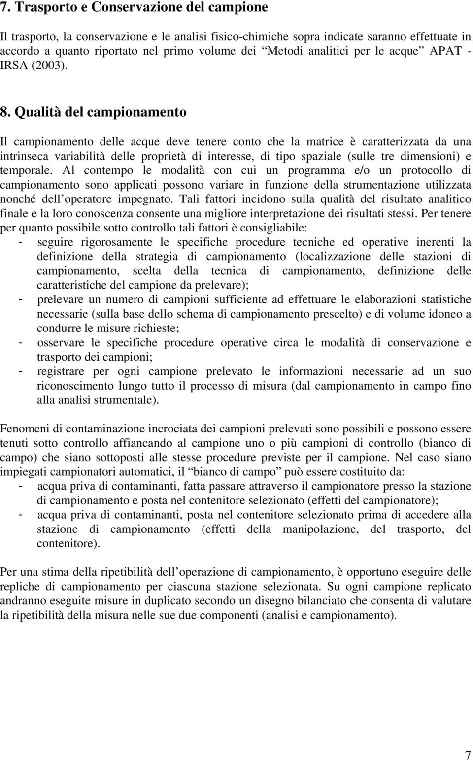 Qualità del campionamento Il campionamento delle acque deve tenere conto che la matrice è caratterizzata da una intrinseca variabilità delle proprietà di interesse, di tipo spaziale (sulle tre